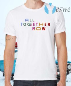 All Together Now T-Shirts