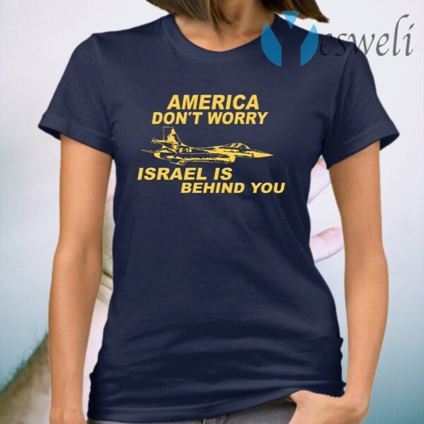 America Don’t Worry Israel Is Behind You T-Shirt