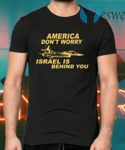 America Don’t Worry Israel Is Behind You T-Shirts