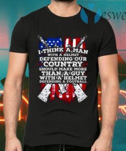 American Flag I Think A Man With A Helmet Defending Our Country T-Shirts