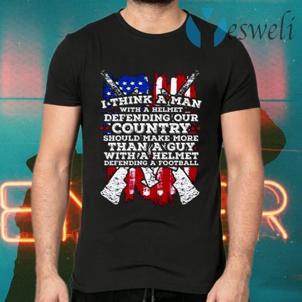 American Flag I Think A Man With A Helmet Defending Our Country T-Shirts