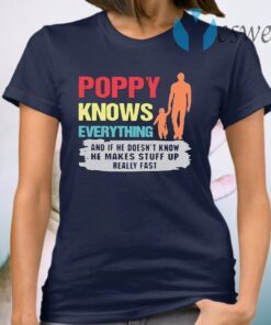 And If He Doesn’t Know He Makes Stuff Up Really Fast Poppy Knows Everything T-Shirt