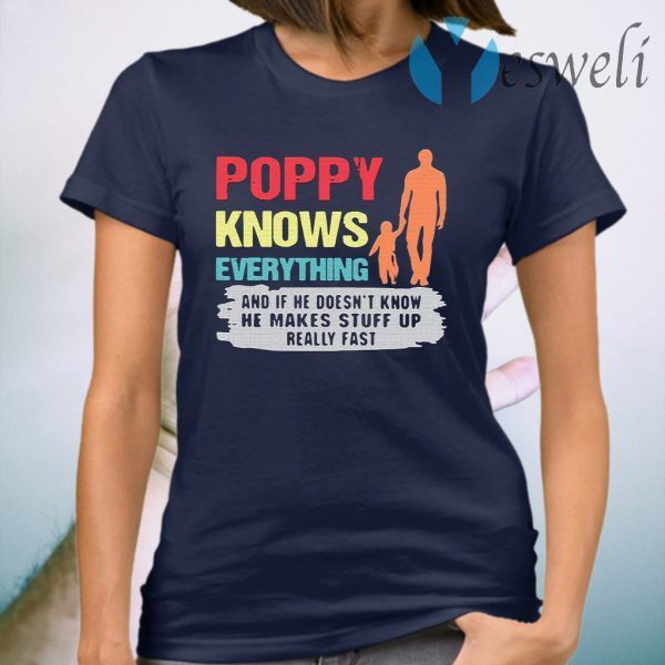 And If He Doesn’t Know He Makes Stuff Up Really Fast Poppy Knows Everything T-Shirt