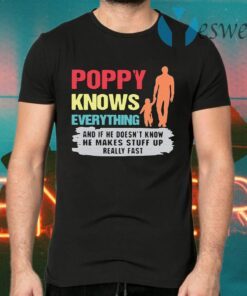 And If He Doesn’t Know He Makes Stuff Up Really Fast Poppy Knows Everything T-Shirts