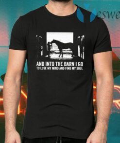 And Into The Barn I Go To Lose My Mind And Find My Soul T-Shirts