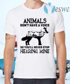 Animals don't have a voice so you'll never stop hearing mine T-Shirts