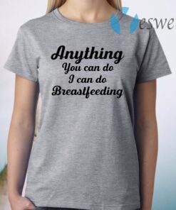 Anything You Can Do I Can Do Breastfeeding T-Shirt