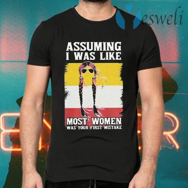 Assuming I Was Like Most Women Was Your First Mistake Vintage T-Shirts