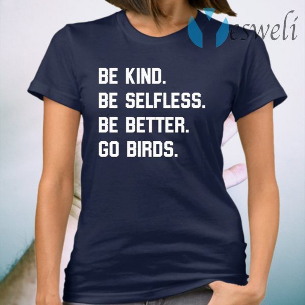 Be Kind Go Birds Shirt Be Selfless Be Better Go Birds T-Shirt