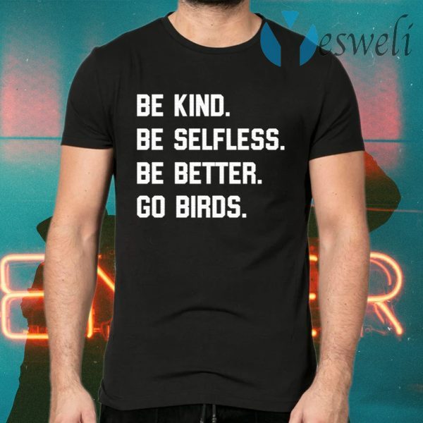 Be Kind Go Birds Shirt Be Selfless Be Better Go Birds T-Shirts