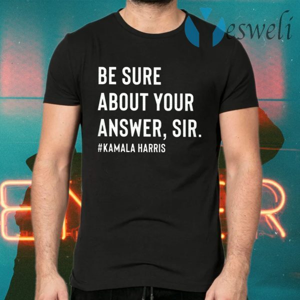 Be Sure About Your Answer Sir Kamala Harris T-Shirts