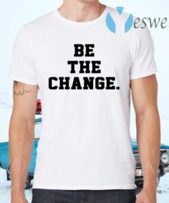 Be The Change T-Shirts