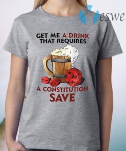 Beer Get Me A Drink That Requires A Constitution Save T-Shirt