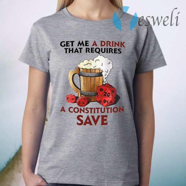 Beer Get Me A Drink That Requires A Constitution Save T-Shirt