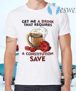 Beer Get Me A Drink That Requires A Constitution Save T-Shirts