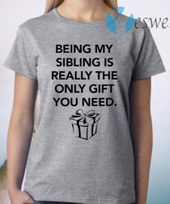 Being my sibling is really the only gift you need T-Shirt