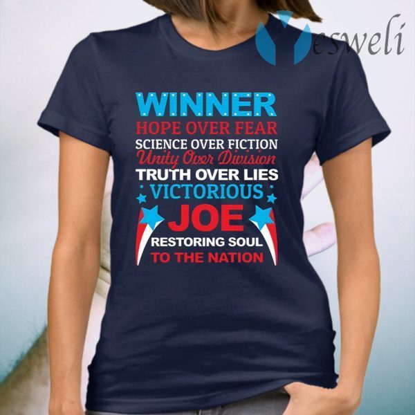 Biden Is Winner Hope Over Fear Science Over Fiction Restore the Soul to the Nation T-Shirt