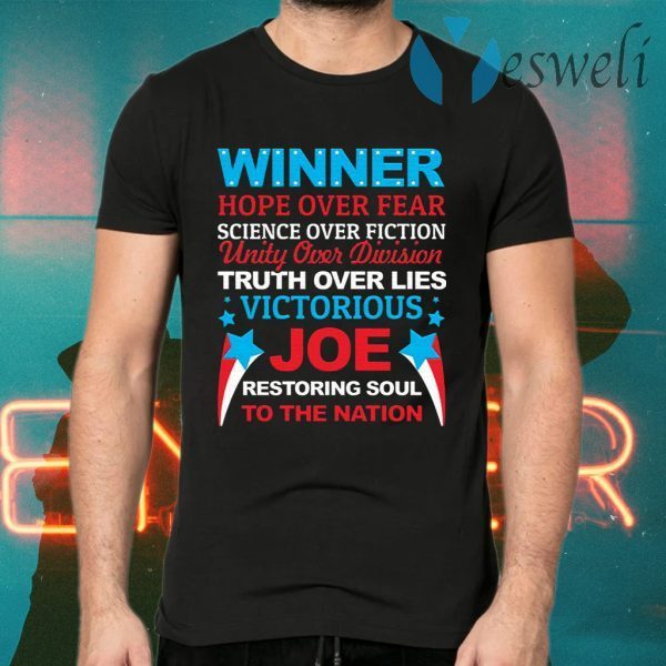 Biden Is Winner Hope Over Fear Science Over Fiction Restore the Soul to the Nation T-Shirts