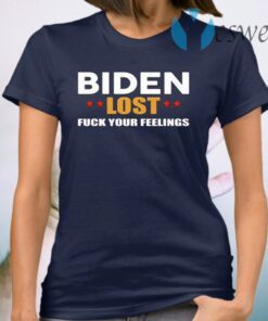 Biden Lost 2020 Fuck Your Feelings T-Shirt