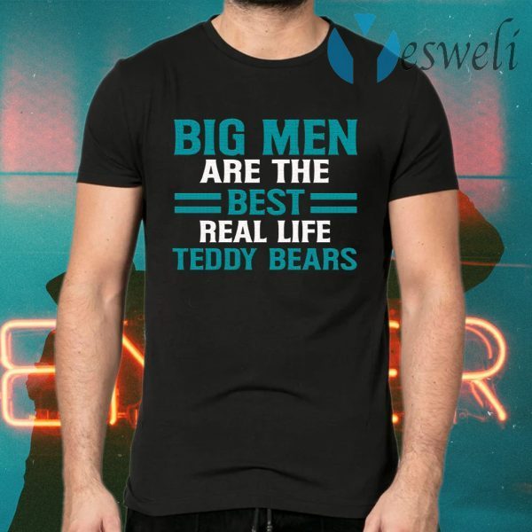 Big Men Are the Best Real Life Teddy Bears Fathers Day Gifts for Dad T-Shirts