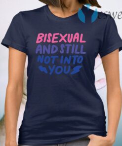 Bisexual and still not into you T-Shirt