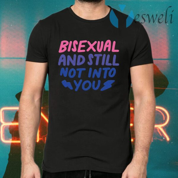 Bisexual and still not into you T-Shirts