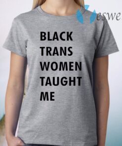 Black trans women taught me T-Shirt