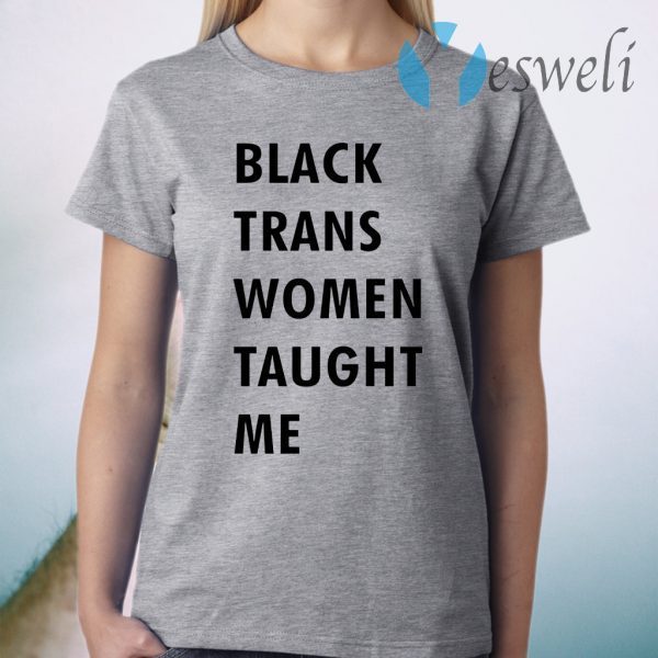 Black trans women taught me T-Shirt