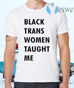 Black trans women taught me T-Shirts