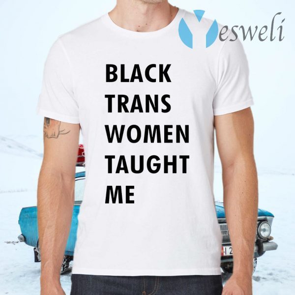 Black trans women taught me T-Shirts