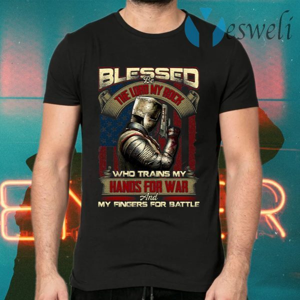 Blessed Be The Lord My Rock Who Trains My Hands For War T-Shirts