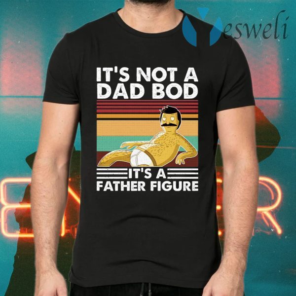Bob Belcher It’s not a bad bod it’s a father figure T-Shirt