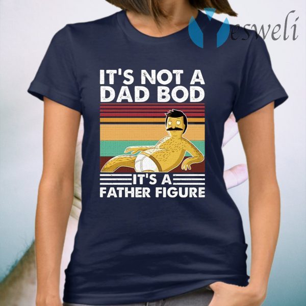 Bob Belcher It’s not a bad bod it’s a father figure T-Shirts