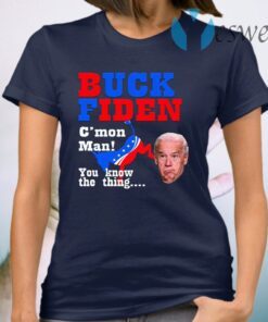 Buck Fiden Cmon Man You Know The Thing T-Shirt