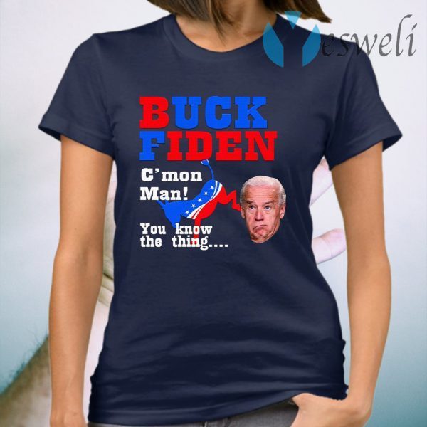 Buck Fiden Cmon Man You Know The Thing T-Shirt