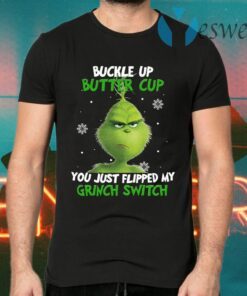 Buckle Up Buttercup You Just Flipped My Grinch Switch T-Shirts