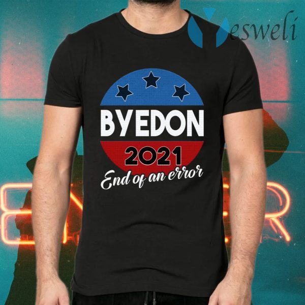Bye Don End of an Error 2020 Election Biden Is My President Not Trump T-Shirts