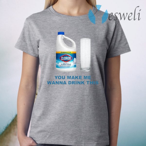 Clorox You Make Me Wanna Drink This T-Shirt