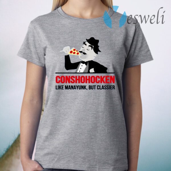 Conshohocken Like Manayunk But Classier T-Shirt