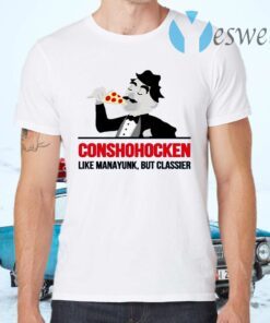 Conshohocken Like Manayunk But Classier T-Shirts