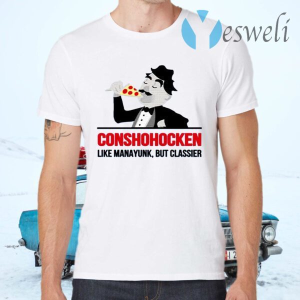 Conshohocken Like Manayunk But Classier T-Shirts