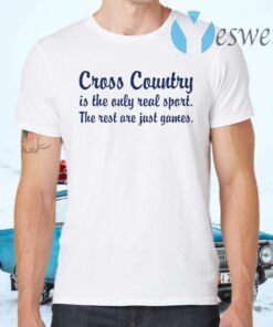 Cross country is the only real sport the rest are just games T-Shirts