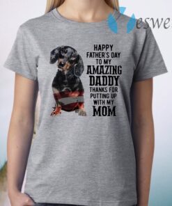 Dachshund Happy Father's Day To My Amazing Daddy Thanks For Putting Up With My Mom T-Shirt