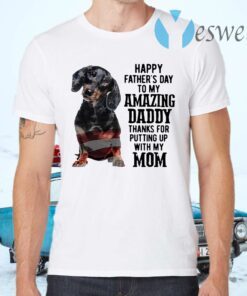 Dachshund Happy Father's Day To My Amazing Daddy Thanks For Putting Up With My Mom T-Shirts