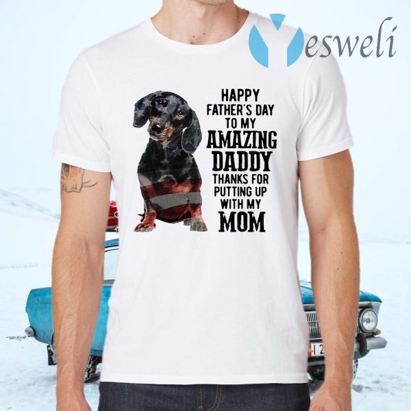 Dachshund Happy Father's Day To My Amazing Daddy Thanks For Putting Up With My Mom T-Shirts