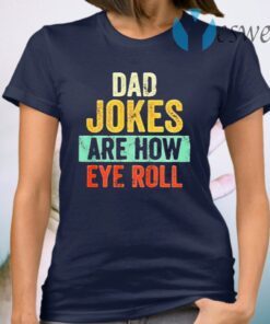 Dad Jokes Are How Eye Roll vintage T-Shirt