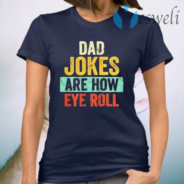 Dad Jokes Are How Eye Roll vintage T-Shirt