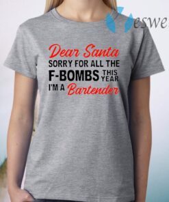 Dear Santa sorry for all the F-Bombs this year I'm a bartender T-Shirt