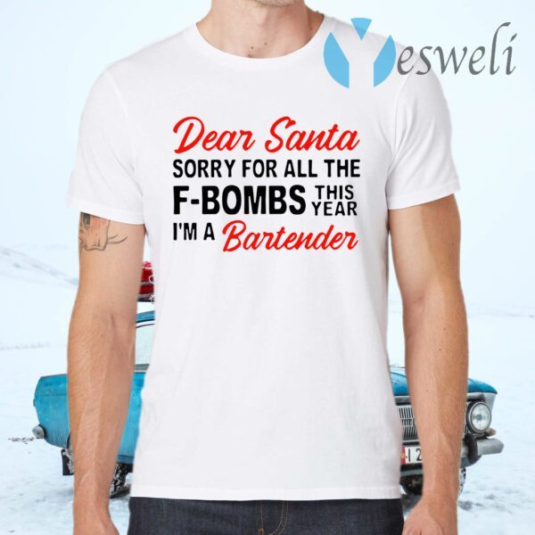 Dear Santa sorry for all the F-Bombs this year I'm a bartender T-Shirts