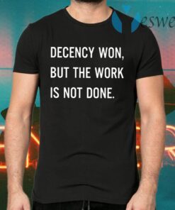 Decency Won But The Work Is Not Done T-Shirts